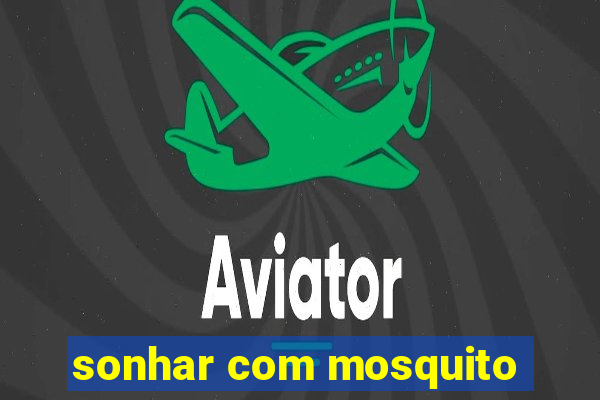 sonhar com mosquito